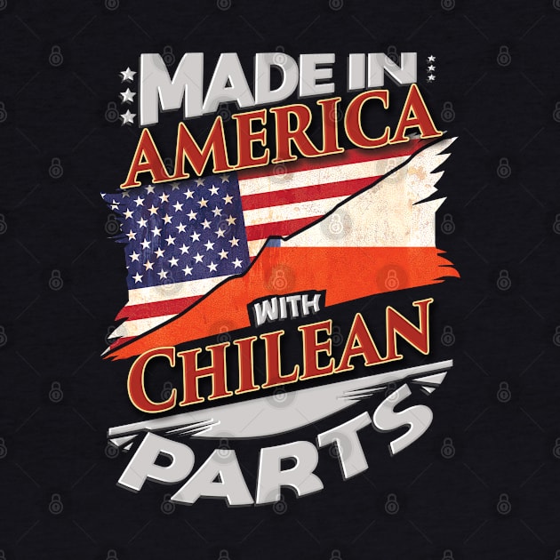 Made In America With Chilean Parts - Gift for Chilean From Chile by Country Flags